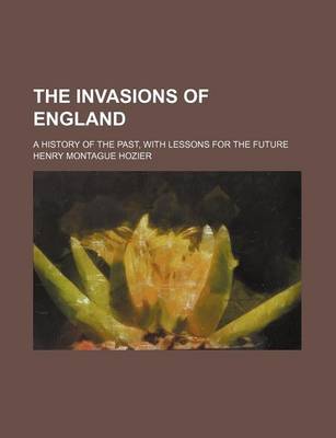 Book cover for The Invasions of England (Volume 1); A History of the Past, with Lessons for the Future