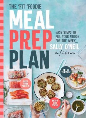 The Fit Foodie Meal Prep Plan by Sally O'Neil