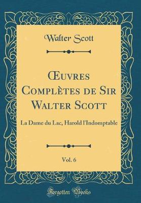 Book cover for uvres Complètes de Sir Walter Scott, Vol. 6: La Dame du Lac, Harold l'Indomptable (Classic Reprint)