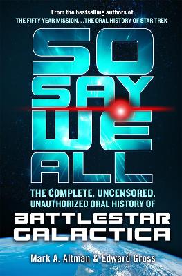 Book cover for So Say We All: The Complete, Uncensored, Unauthorized Oral History of Battlestar Galactica