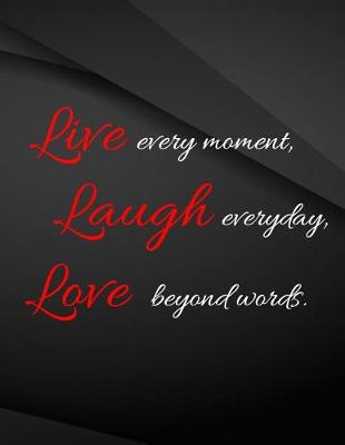Book cover for Live every moment. Laugh everyday, Love beyond words.