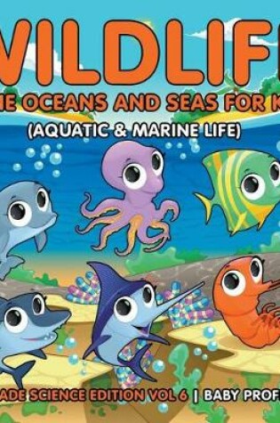 Cover of Wildlife in the Oceans and Seas for Kids (Aquatic & Marine Life) 2nd Grade Science Edition Vol 6