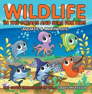 Book cover for Wildlife in the Oceans and Seas for Kids (Aquatic & Marine Life) 2nd Grade Science Edition Vol 6