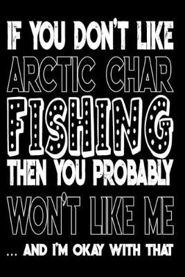 Book cover for If You Don't Like Arctic Char Fishing Then You Probably Won't Like Me And I'm Okay With That