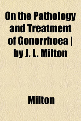 Book cover for On the Pathology and Treatment of Gonorrhoea - By J. L. Milton