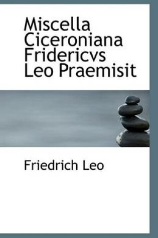 Cover of Miscella Ciceroniana Fridericvs Leo Praemisit