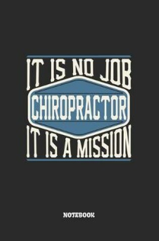 Cover of Chiropractor Notebook - It Is No Job, It Is A Mission