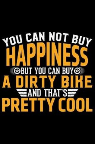 Cover of You Can Not Buy Happiness But You Can Buy A Dirty Bike