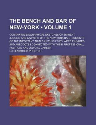 Book cover for The Bench and Bar of New-York (Volume 1); Containing Biographical Sketches of Eminent Judges, and Lawyers of the New-York Bar, Incidents of the Important Trials in Which They Were Engaged, and Anecdotes Connected with Their Professional, Political and Judicial