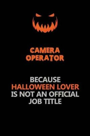 Cover of Camera Operator Because Halloween Lover Is Not An Official Job Title