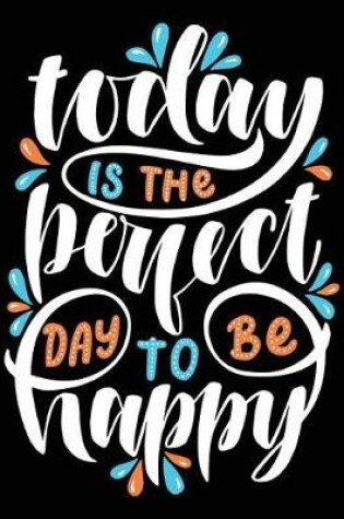 Cover of Today is the perfect day to be Happy