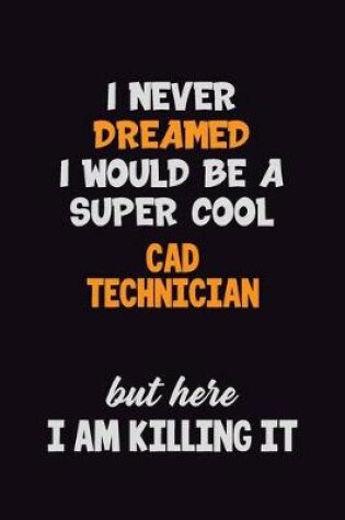 Cover of I Never Dreamed I would Be A Super Cool CAD Technician But Here I Am Killing It