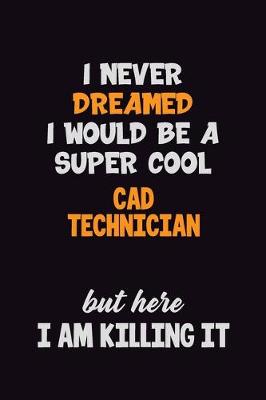 Book cover for I Never Dreamed I would Be A Super Cool CAD Technician But Here I Am Killing It