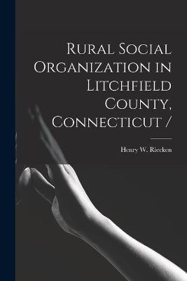 Book cover for Rural Social Organization in Litchfield County, Connecticut /