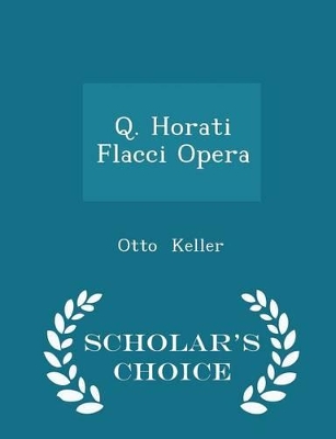 Book cover for Q. Horati Flacci Opera - Scholar's Choice Edition