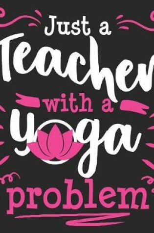 Cover of Just A Teacher With A Yoga Problem