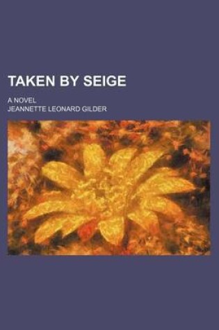 Cover of Taken by Seige; A Novel