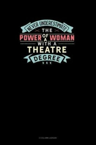 Cover of Never Underestimate The Power Of A Woman With A Theatre Degree