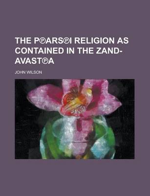 Book cover for The P Ars I Religion as Contained in the Zand-Avast a