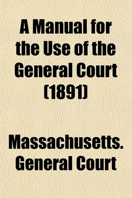 Book cover for A Manual for the Use of the General Court (1891)