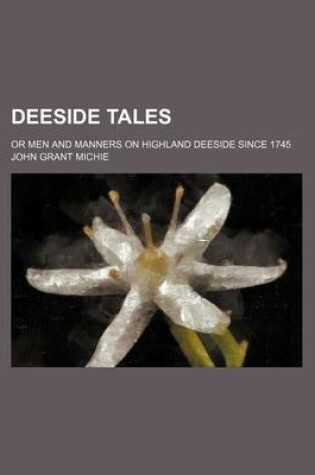 Cover of Deeside Tales; Or Men and Manners on Highland Deeside Since 1745