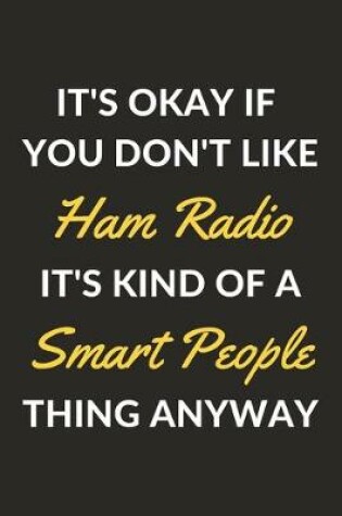 Cover of It's Okay If You Don't Like Ham Radio It's Kind Of A Smart People Thing Anyway