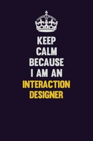 Cover of Keep calm Because I Am An Interaction designer