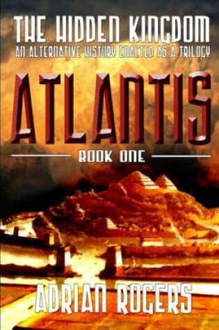 Cover of Atlantis: The Hidden Kingdom: An Alternative History Enacted as a Trilogy: Book One