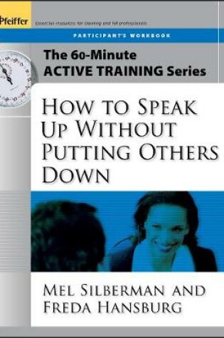 Cover of The 60-Minute Active Training Series: How to Speak Up Without Putting Others Down, Participant's Workbook