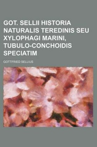 Cover of Got. Sellii Historia Naturalis Teredinis Seu Xylophagi Marini, Tubulo-Conchoidis Speciatim