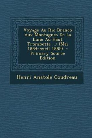 Cover of Voyage Au Rio Branco Aux Montagnes de La Lune Au Haut Trombetta ...