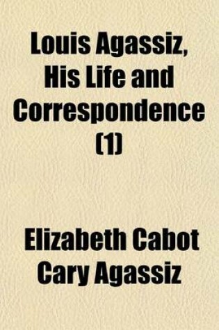 Cover of Louis Agassiz, His Life and Correspondence (1)