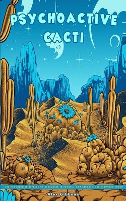 Book cover for Psychoactive Cacti - The Psychedelic Effects Of Mescaline In Peyote, San Pedro, & The Peruvian Torch