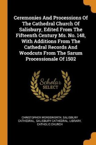 Cover of Ceremonies and Processions of the Cathedral Church of Salisbury, Edited from the Fifteenth Century Ms. No. 148, with Additions from the Cathedral Records and Woodcuts from the Sarum Processionale of 1502