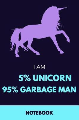 Book cover for I Am 5% Unicorn 95% Garbage Man Notebook