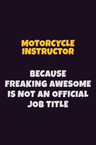 Cover of Motorcycle Instructor, Because Freaking Awesome Is Not An Official Job Title