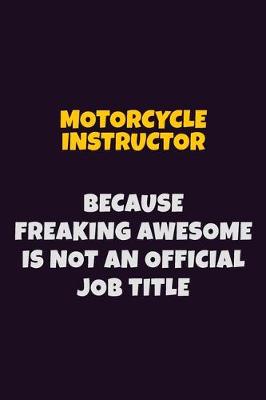 Book cover for Motorcycle Instructor, Because Freaking Awesome Is Not An Official Job Title