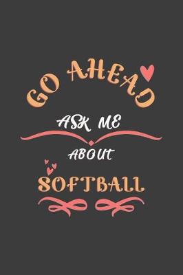 Book cover for Go Ahead Ask Me About Softball