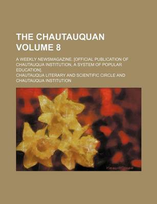 Book cover for The Chautauquan; A Weekly Newsmagazine. [Official Publication of Chautauqua Institution, a System of Popular Education]. Volume 8