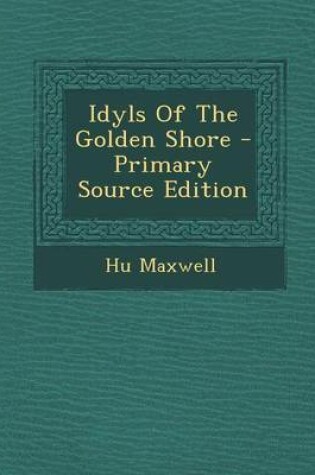 Cover of Idyls of the Golden Shore - Primary Source Edition