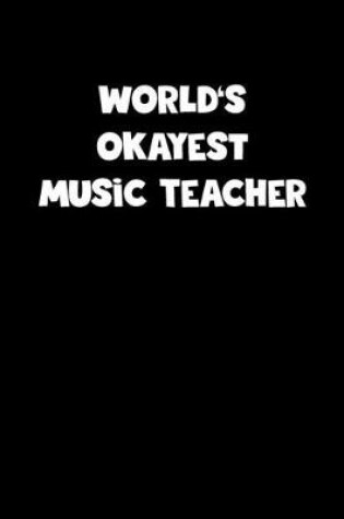 Cover of World's Okayest Music Teacher Notebook - Music Teacher Diary - Music Teacher Journal - Funny Gift for Music Teacher