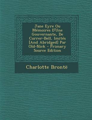 Book cover for Jane Eyre Ou Memoires D'Une Gouvernante, de Currer-Bell, Imites [And Abridged] Par Old-Nick - Primary Source Edition