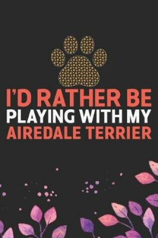 Cover of I'd Rather Be Playing with My Airedale Terrier