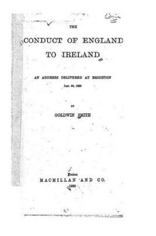 Cover of The Conduct of England to Ireland, An Address Delivered at Brighton