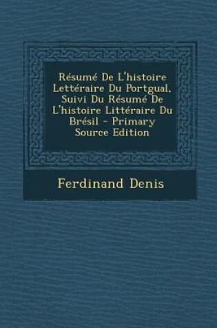 Cover of Resume de L'Histoire Letteraire Du Portgual, Suivi Du Resume de L'Histoire Litteraire Du Bresil