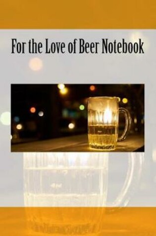 Cover of For the Love of Beer Notebook