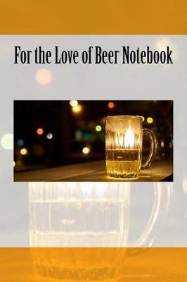 Book cover for For the Love of Beer Notebook