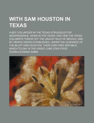 Book cover for With Sam Houston in Texas; A Boy Volunteer in the Texas Struggles for Independence, When in the Years 1835-1836 the Texas Colonists Threw Off the Unju