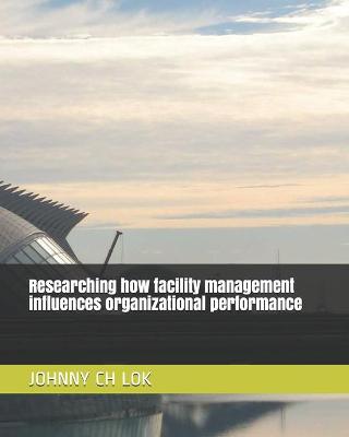 Book cover for Researching how facility management influences organizational performance