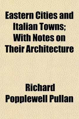 Book cover for Eastern Cities and Italian Towns; With Notes on Their Architecture